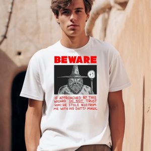 Beware If Approachaed By This Wizard Do Not Trust Him He Stole 20 From Me With His Shitty Magic Shirt