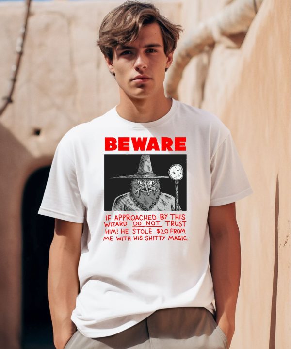 Beware If Approachaed By This Wizard Do Not Trust Him He Stole 20 From Me With His Shitty Magic Shirt