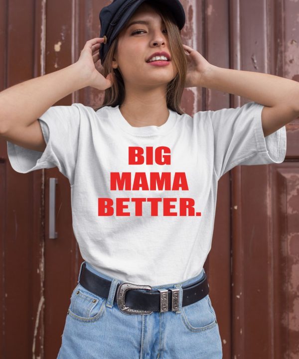 Big Mama Better Shirt1