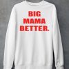 Big Mama Better Shirt6