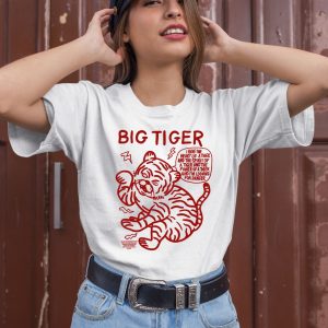 Big Tiger I Have The Heart Of A Tiger And The Spirit Of A Tiger And The Power Of A Tiger And Im Looking For Danger Shirt