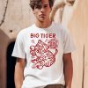 Big Tiger I Have The Heart Of A Tiger And The Spirit Of A Tiger And The Power Of A Tiger And Im Looking For Danger Shirt0