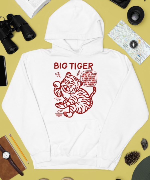 Big Tiger I Have The Heart Of A Tiger And The Spirit Of A Tiger And The Power Of A Tiger And Im Looking For Danger Shirt2