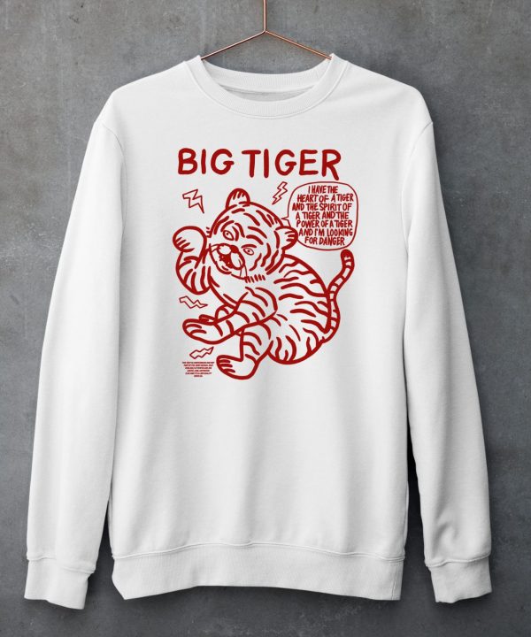 Big Tiger I Have The Heart Of A Tiger And The Spirit Of A Tiger And The Power Of A Tiger And Im Looking For Danger Shirt6