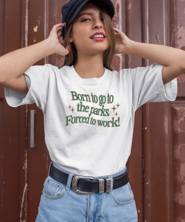 Born To Go To The Parks Forced To Work Shirt1