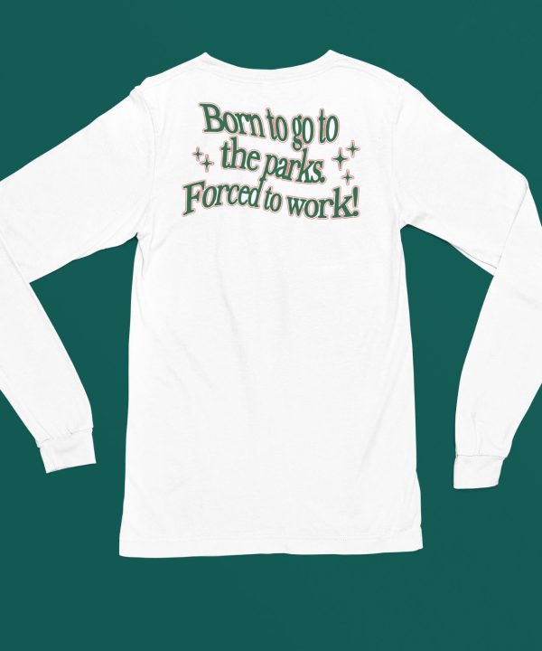 Born To Go To The Parks Forced To Work Shirt4