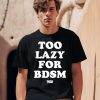 Brancastudio Too Lazy For Bdsm Shirt2