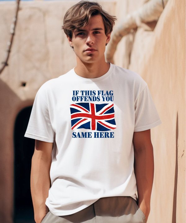 British If This Flag Offends You Same Here Shirt0