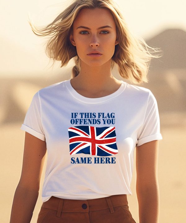 British If This Flag Offends You Same Here Shirt3