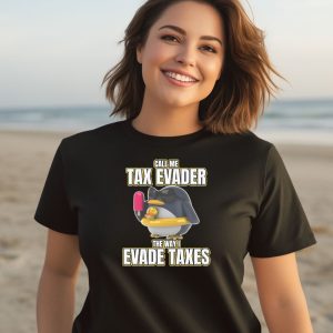 Call Me Tax Evader The Way I Evade Taxes Shirt