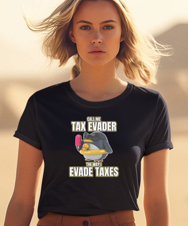 Call Me Tax Evader The Way I Evade Taxes Shirt0