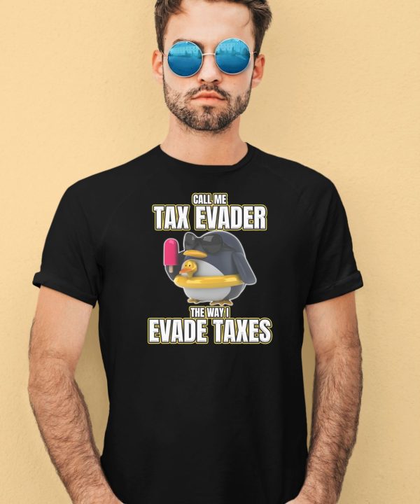 Call Me Tax Evader The Way I Evade Taxes Shirt4