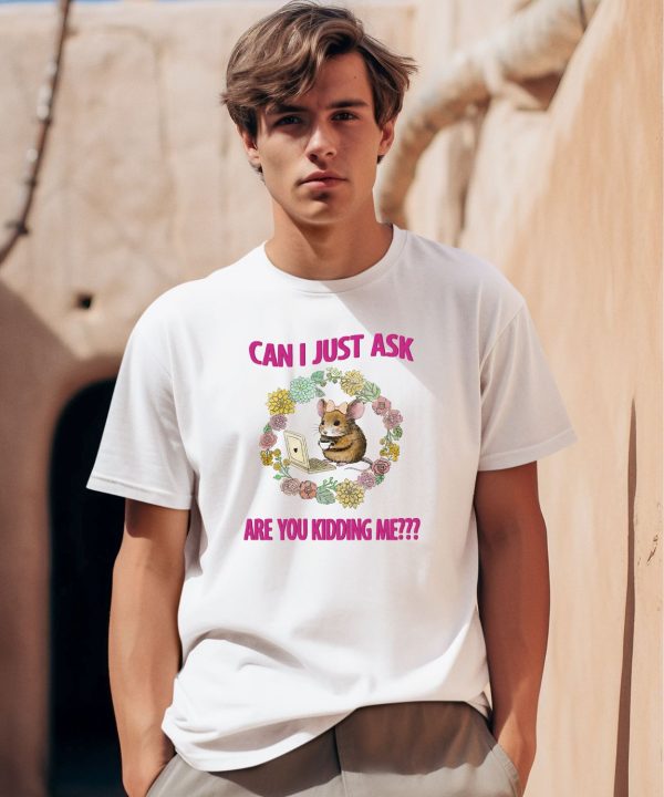 Can I Just Ask Are You Kidding Me Shirt0 1