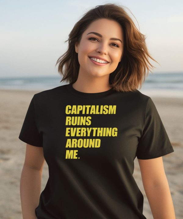 Capitalism Ruins Everything Around Me Shirt
