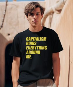 Capitalism Ruins Everything Around Me Shirt2