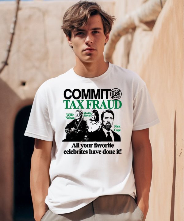 Commit Tax Fraud Willie Nelson Martha Stewart Nick Cage All Your Favorite Celebrites Have Done It Shirt