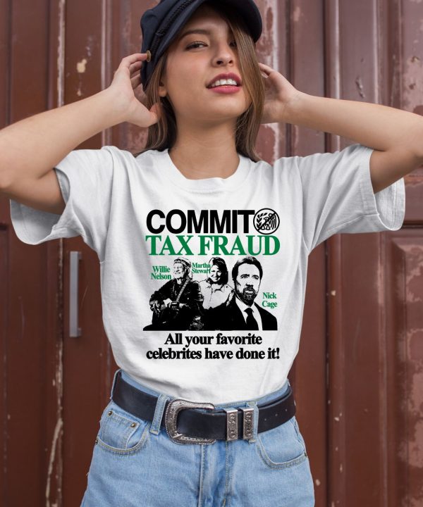 Commit Tax Fraud Willie Nelson Martha Stewart Nick Cage All Your Favorite Celebrites Have Done It Shirt1