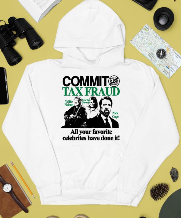 Commit Tax Fraud Willie Nelson Martha Stewart Nick Cage All Your Favorite Celebrites Have Done It Shirt2