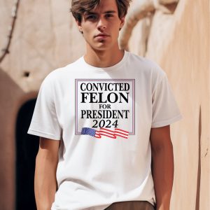 Convicted Felon For President 2024 Shirt