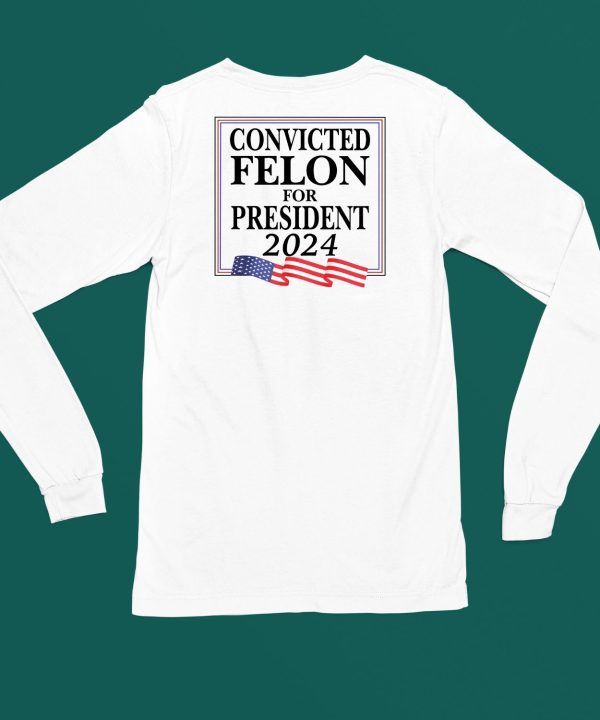 Convicted Felon For President 2024 Shirt4