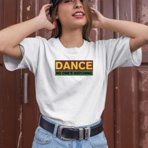 Dance No Ones Watching Shirt