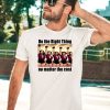 Do The Right Thing No Matter The Cost Shirt5