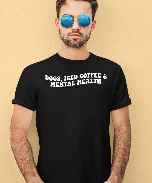 Dogs Iced Coffee Mental Health Shirt4