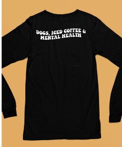 Dogs Iced Coffee Mental Health Shirt6