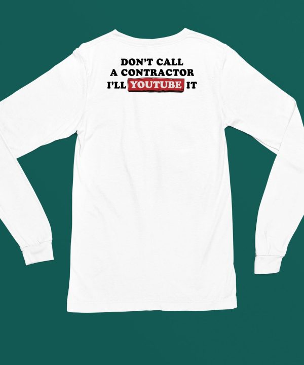 Dont Call A Contractor Ill Youtube It Shirt4