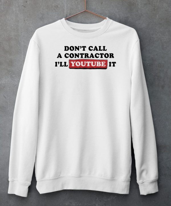 Dont Call A Contractor Ill Youtube It Shirt6