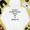 Drop Everything Now In A Minute Shirt