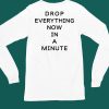 Drop Everything Now In A Minute Shirt4