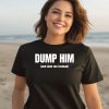 Dump Him And Date Me Instead Shirt1