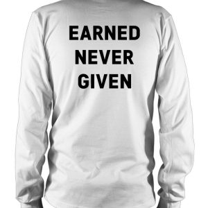 Earned Never Given Shirt