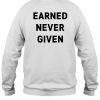 Earned Never Given Shirt1