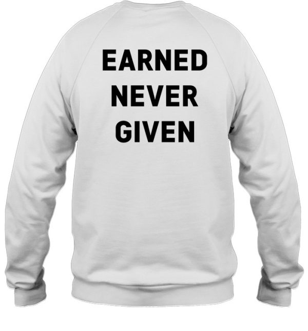 Earned Never Given Shirt1