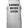 Earned Never Given Shirt2