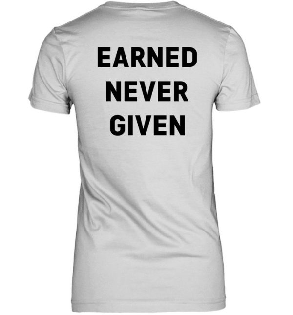 Earned Never Given Shirt3