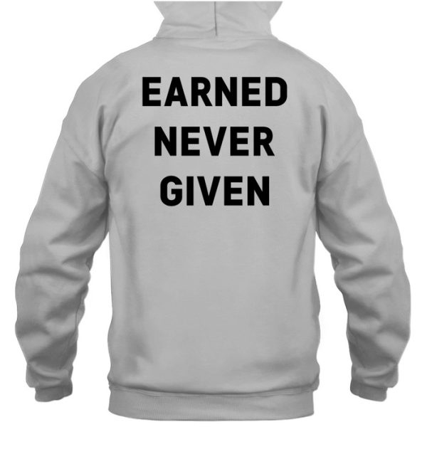 Earned Never Given Shirt4