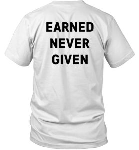 Earned Never Given Shirt5