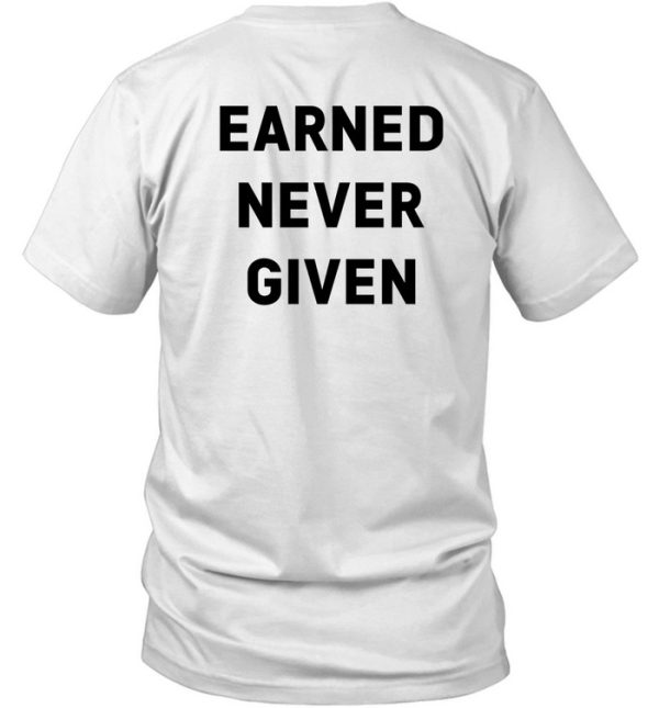 Earned Never Given Shirt5