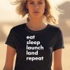 Eat Sleep Launch Land Repeat Shirt