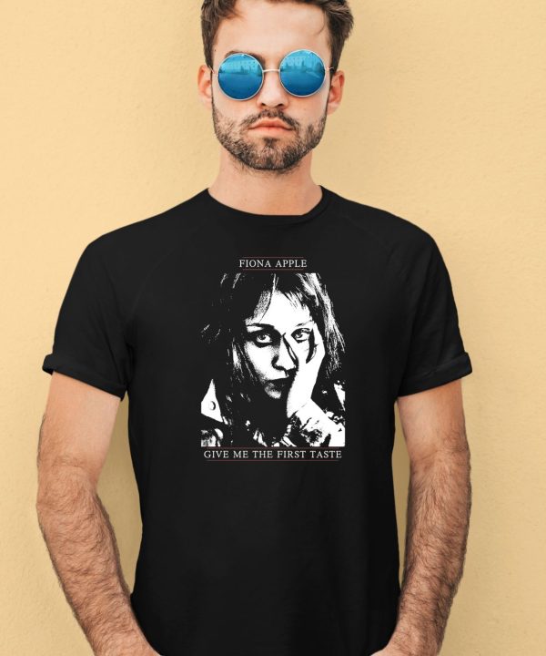 Fiona Apple Give Me The First Taste Shirt4