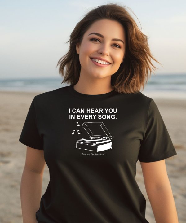 Get Some Sleep I Can Hear You In Every Song Shirt1