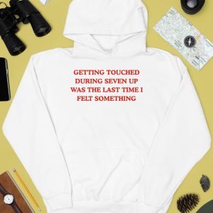 Getting Touched During Seven Up Was The Last Time I Left Something Shirt