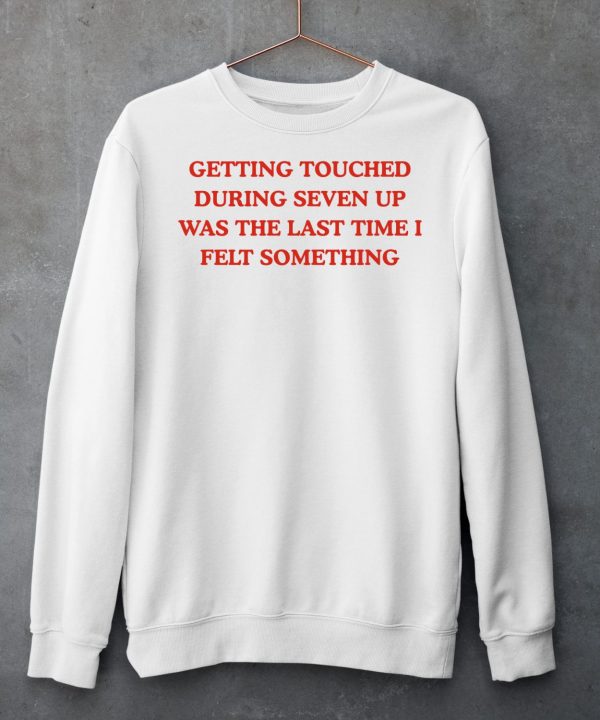 Getting Touched During Seven Up Was The Last Time I Left Something Shirt6