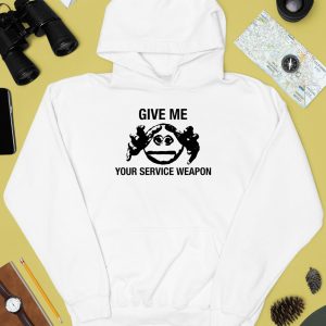 Give Me Your Service Weapon Shirt