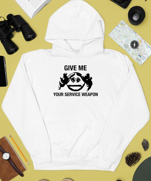 Give Me Your Service Weapon Shirt