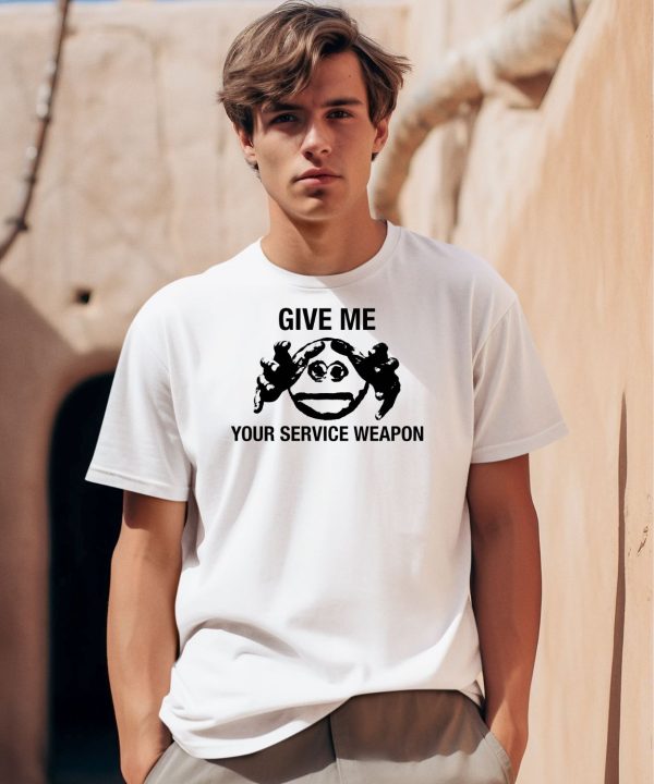 Give Me Your Service Weapon Shirt0