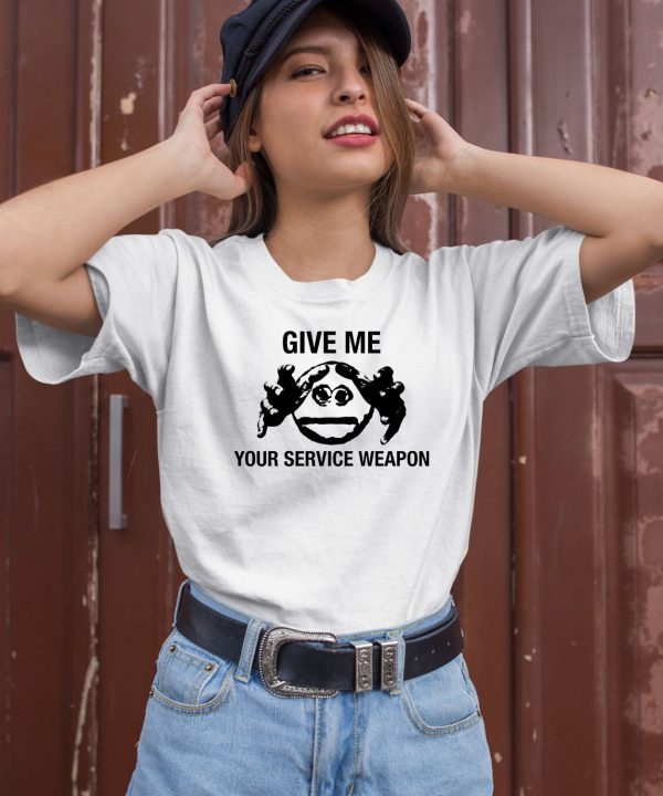 Give Me Your Service Weapon Shirt1